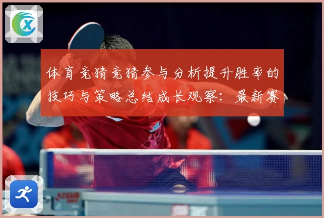 体育竞猜竞猜参与分析提升胜率的技巧与策略总结成长观察：最新赛事动态与深度分析