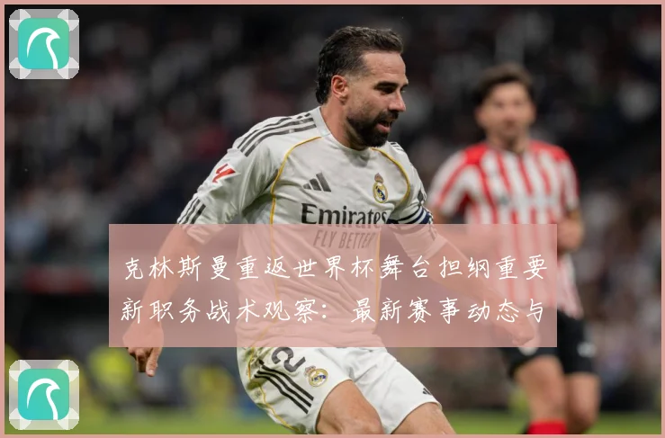 克林斯曼重返世界杯舞台担纲重要新职务战术观察：最新赛事动态与深度分析